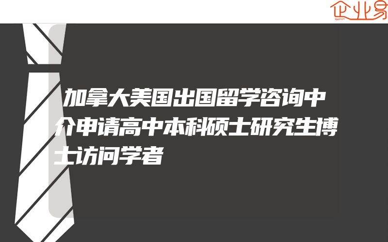 加拿大美国出国留学咨询中介申请高中本科硕士研究生博士访问学者