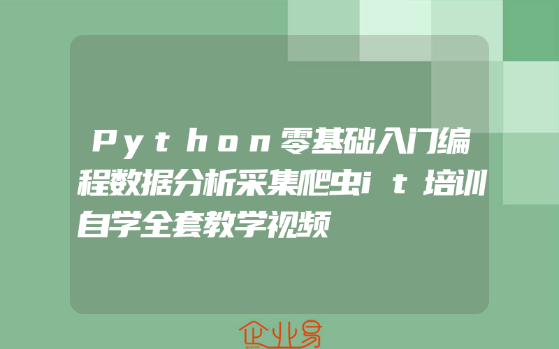 Python零基础入门编程数据分析采集爬虫it培训自学全套教学视频