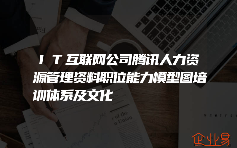 IT互联网公司腾讯人力资源管理资料职位能力模型图培训体系及文化