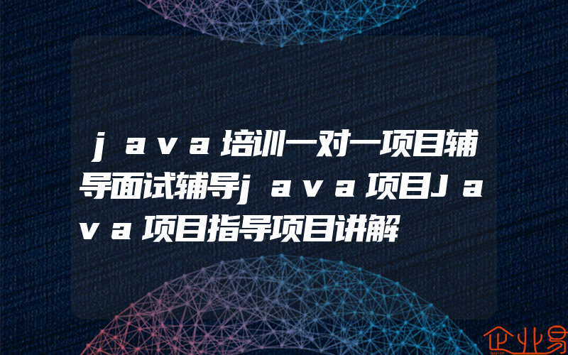 java培训一对一项目辅导面试辅导java项目Java项目指导项目讲解